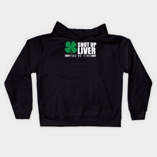 Shut Up Liver You're Fine St. Patrick's Shamrock Kids Hoodie